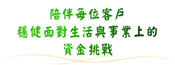 陪伴每位客戶穩健面對生活與事業上的資金挑戰